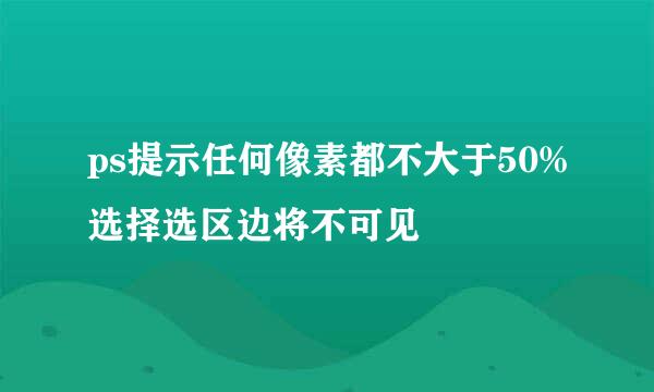 ps提示任何像素都不大于50%选择选区边将不可见