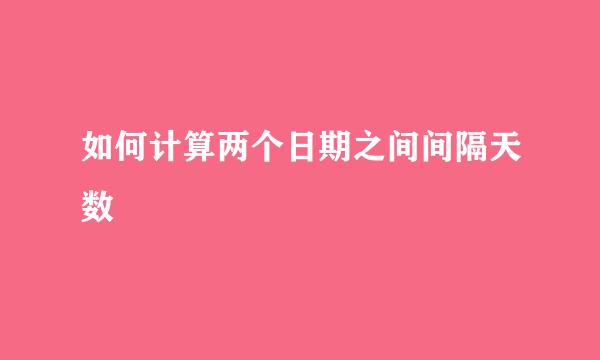 如何计算两个日期之间间隔天数