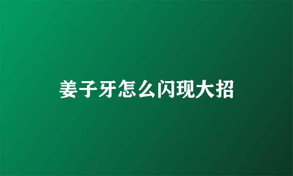 姜子牙怎么闪现大招