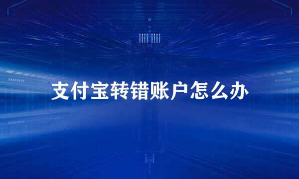 支付宝转错账户怎么办