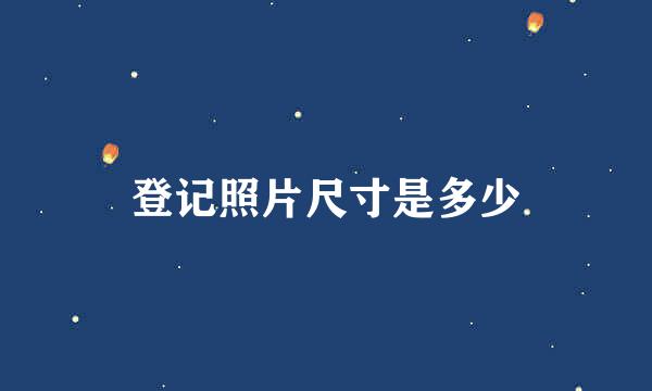 登记照片尺寸是多少