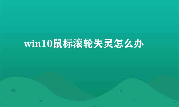 win10鼠标滚轮失灵怎么办