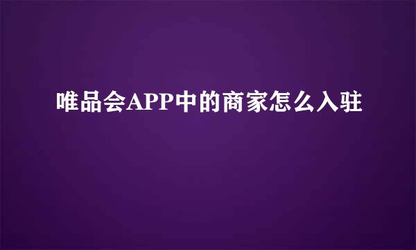 唯品会APP中的商家怎么入驻