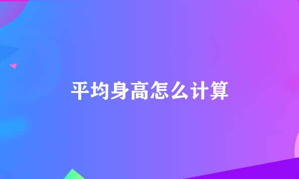 平均身高怎么计算