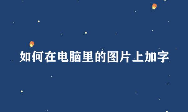如何在电脑里的图片上加字