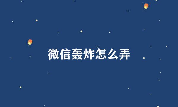 微信轰炸怎么弄