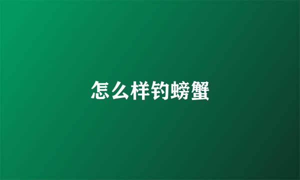 怎么样钓螃蟹