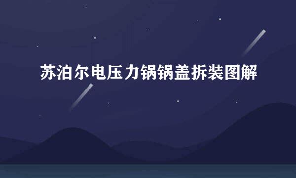 苏泊尔电压力锅锅盖拆装图解