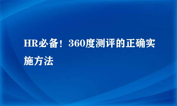 HR必备！360度测评的正确实施方法