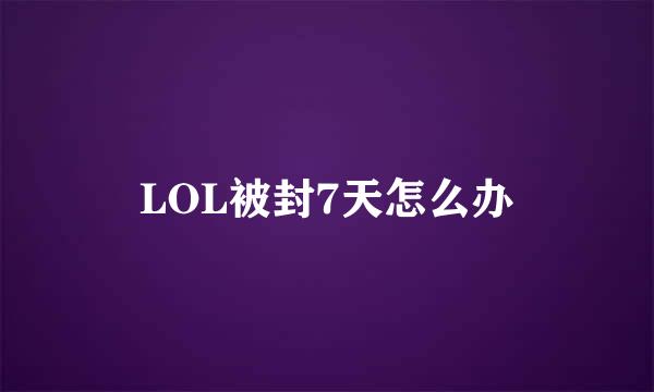 LOL被封7天怎么办