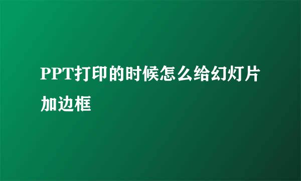 PPT打印的时候怎么给幻灯片加边框