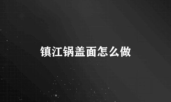 镇江锅盖面怎么做