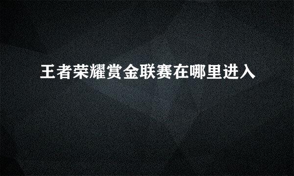 王者荣耀赏金联赛在哪里进入