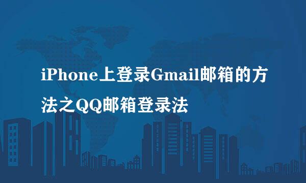 iPhone上登录Gmail邮箱的方法之QQ邮箱登录法