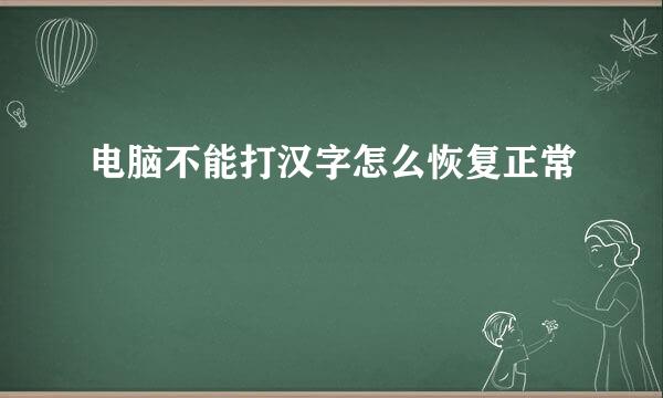 电脑不能打汉字怎么恢复正常