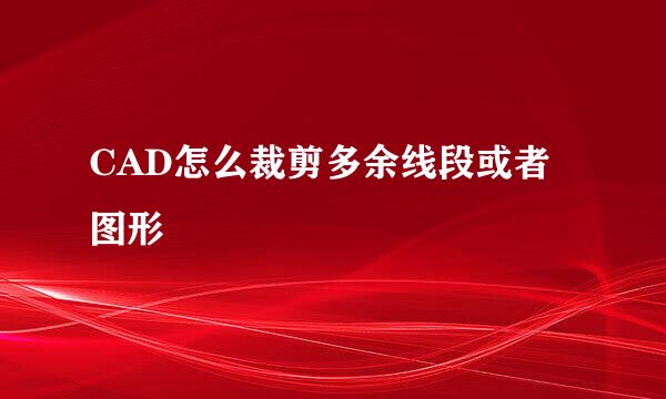 CAD怎么裁剪多余线段或者图形