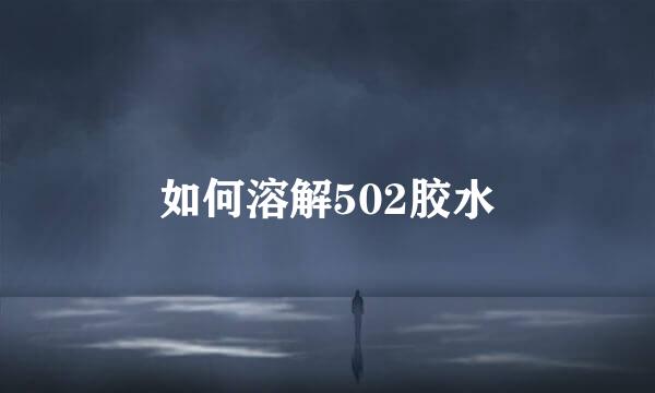 如何溶解502胶水