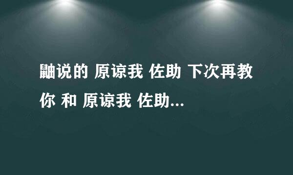 鼬说的 原谅我 佐助 下次再教你 和 原谅我 佐助 这是最后一次了 用日语怎么说啊求罗马拼音