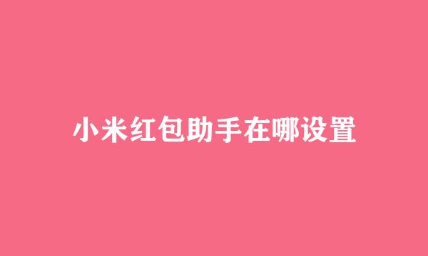 小米红包助手在哪设置