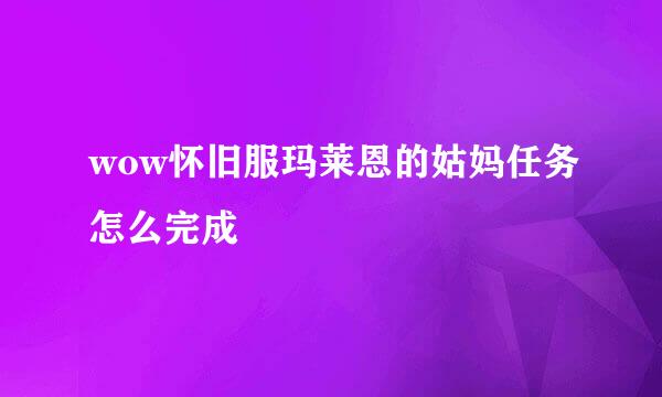 wow怀旧服玛莱恩的姑妈任务怎么完成