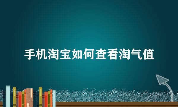 手机淘宝如何查看淘气值