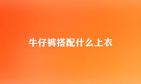 牛仔裤搭配什么上衣