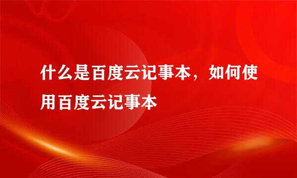 什么是百度云记事本，如何使用百度云记事本