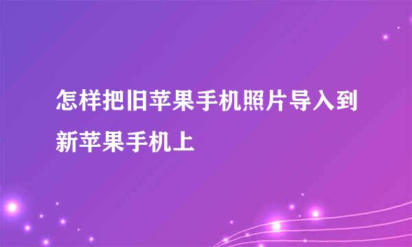 怎样把旧苹果手机照片导入到新苹果手机上