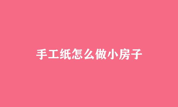 手工纸怎么做小房子