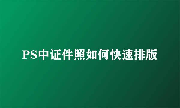 PS中证件照如何快速排版