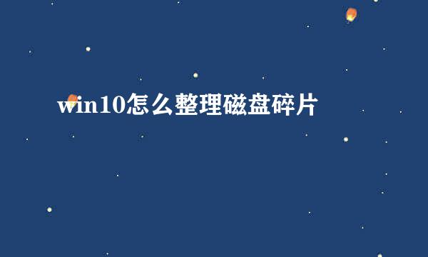 win10怎么整理磁盘碎片