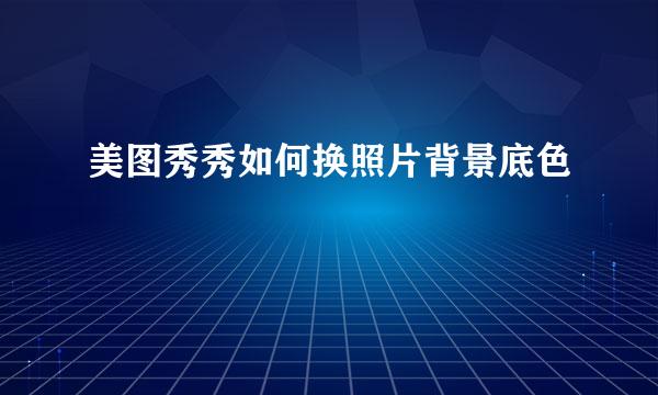 美图秀秀如何换照片背景底色