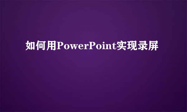 如何用PowerPoint实现录屏