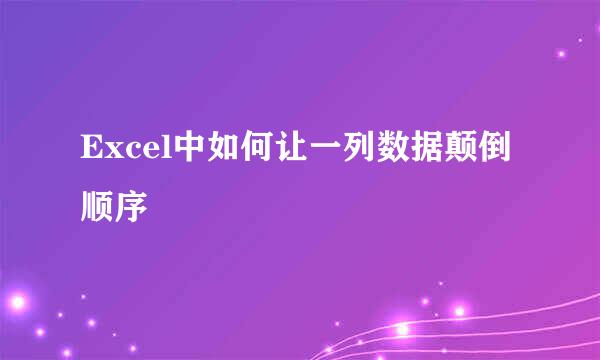 Excel中如何让一列数据颠倒顺序