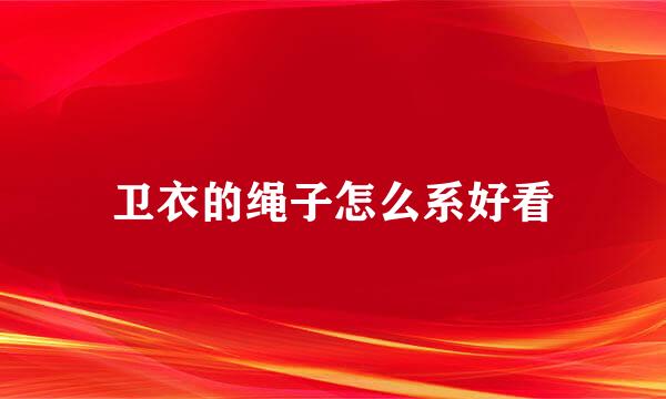 卫衣的绳子怎么系好看