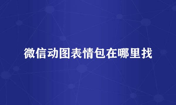 微信动图表情包在哪里找