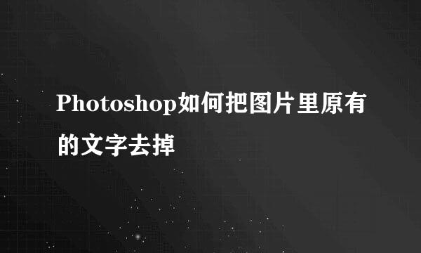 Photoshop如何把图片里原有的文字去掉