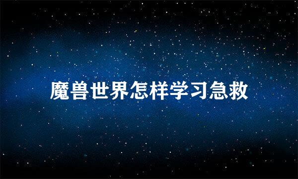 魔兽世界怎样学习急救