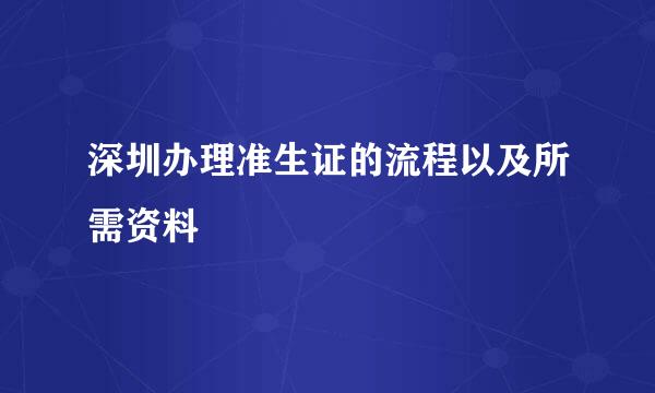 深圳办理准生证的流程以及所需资料