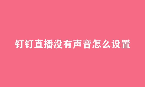 钉钉直播没有声音怎么设置