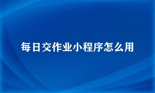 每日交作业小程序怎么用