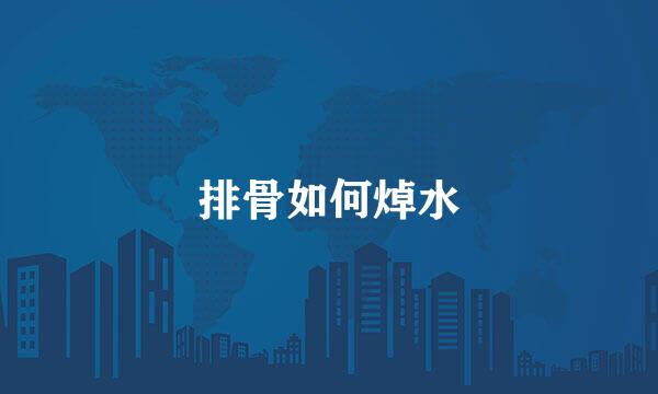 排骨如何焯水