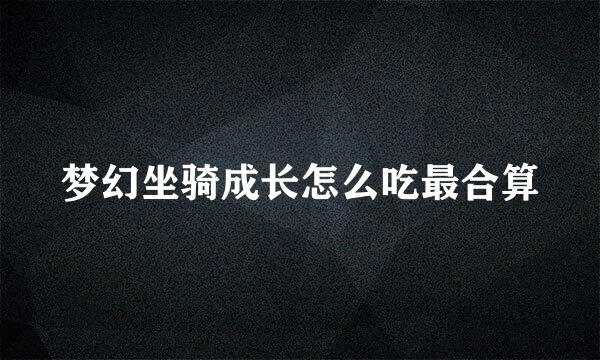 梦幻坐骑成长怎么吃最合算