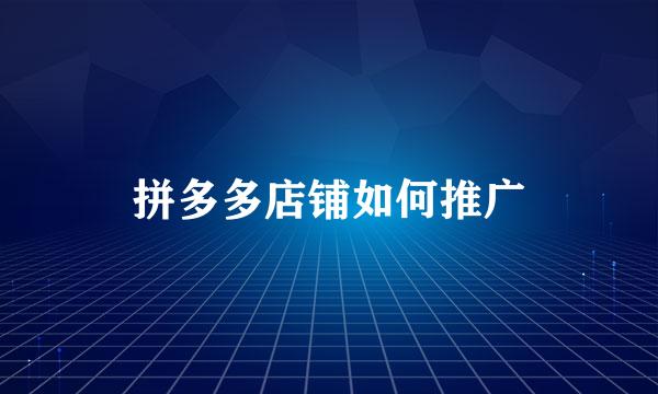 拼多多店铺如何推广