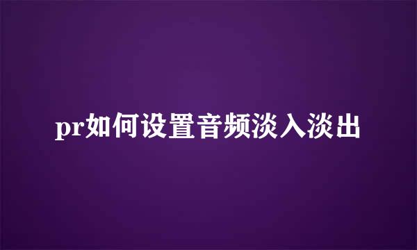 pr如何设置音频淡入淡出
