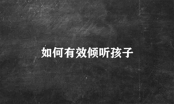 如何有效倾听孩子