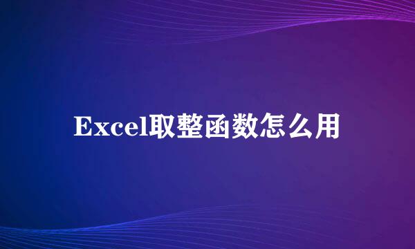 Excel取整函数怎么用