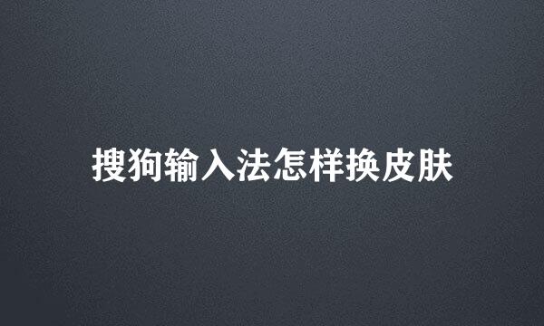 搜狗输入法怎样换皮肤