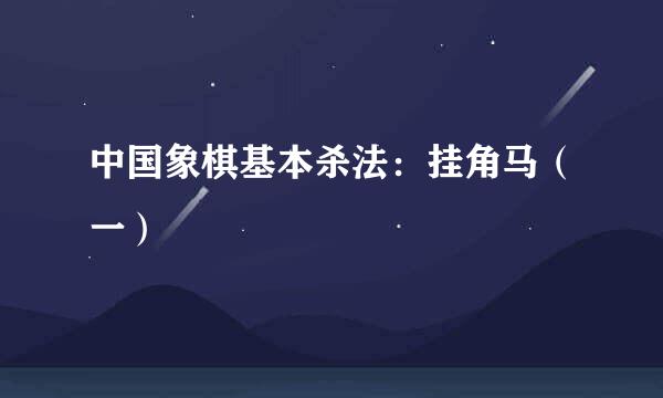 中国象棋基本杀法：挂角马（一）