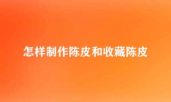 怎样制作陈皮和收藏陈皮